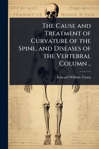 Cover image for The Cause and Treatment of Curvature of the Spine, and Diseases of the Vertebral Column ..