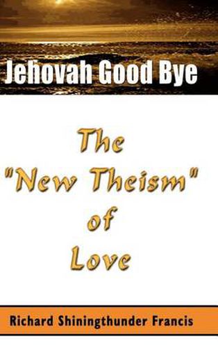 Cover image for Jehovah Good Bye: The  New Theism  of Love