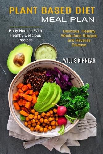 Cover image for Plant Based Diet Meal Plan: Delicious, Healthy Whole-food Recipes and Reverse Disease (Body Healing With Healthy Delicious Recipes)