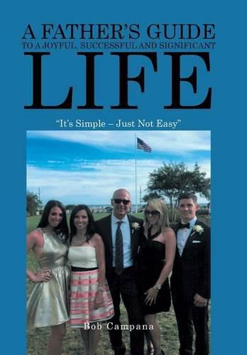 Cover image for A Father's Guide to a Joyful, Successful and Significant Life: It's Simple - Just Not Easy