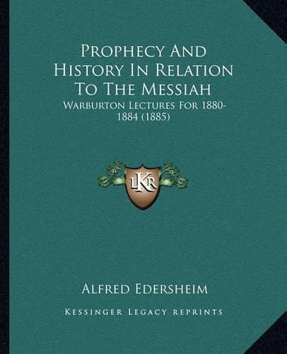 Prophecy and History in Relation to the Messiah: Warburton Lectures for 1880-1884 (1885)