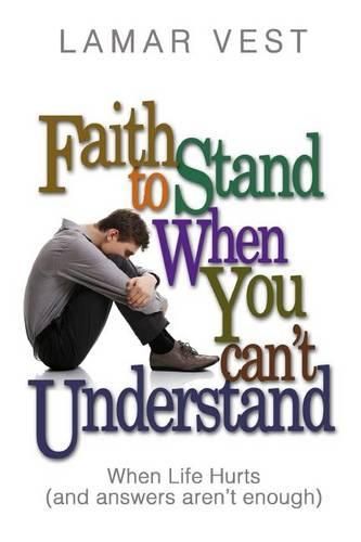 Cover image for Faith to Stand When You Can't Understand: When Life Hurts and Answers Aren't Enough