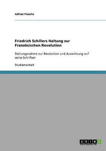 Cover image for Friedrich Schillers Haltung zur Franzoesischen Revolution: Stellungsnahme zur Revolution und Auswirkung auf seine Schriften