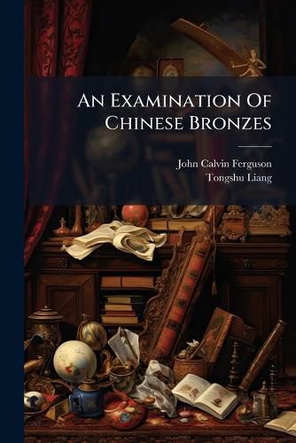 Cover image for An Examination Of Chinese Bronzes
