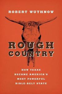 Cover image for Rough Country: How Texas Became America's Most Powerful Bible-Belt State