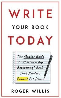 Cover image for Write Your Book Today: The Master Guide to Writing a Bestselling Book That Readers Cannot Put Down