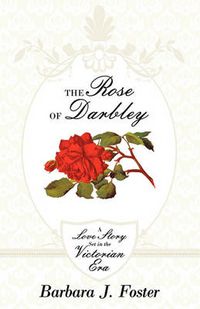Cover image for The Rose of Darbley: A Love Story Set in the Victorian Era