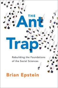 Cover image for The Ant Trap: Rebuilding the Foundations of the Social Sciences