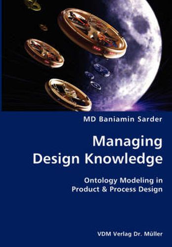 Cover image for Managing Design Knowledge- Ontology Modeling in Product & Process Design