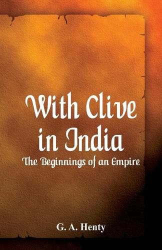 Cover image for With Clive in India: The Beginnings of an Empire