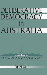 Cover image for Deliberative Democracy in Australia: The Changing Place of Parliament