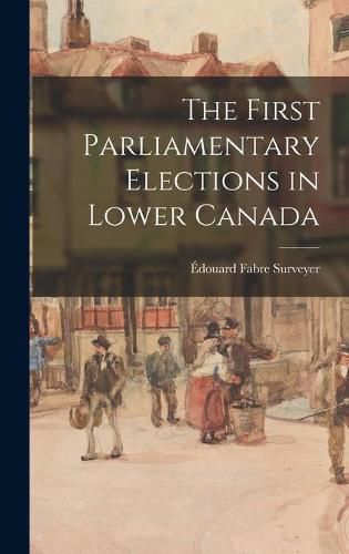 Cover image for The First Parliamentary Elections in Lower Canada