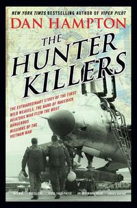 Cover image for The Hunter Killers: The Extraordinary Story of the First Wild Weasels, the Band of Maverick Aviators Who Flew the Most Dangerous Missions of the Vietnam War
