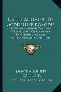 Cover image for Dante Alighieri de Goddelijke Komedie: In Nederlandsche Terzinen Vertaald Met Verklaringen En Geschiedkundige Aanteekeningen Nopens Den Dichter (1876)