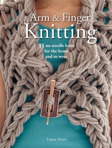 Cover image for Arm & Finger Knitting: 35 No-Needle Knits for the Home and to Wear