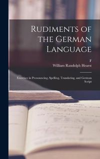 Cover image for Rudiments of the German Language; Exercises in Pronouncing, Spelling, Translating, and German Script