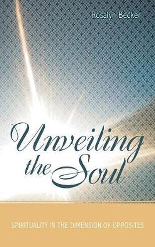 Cover image for Unveiling the Soul: Spirituality in the Dimension of Opposites