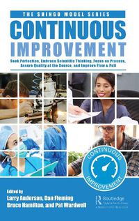 Cover image for Continuous Improvement: Seek Perfection, Embrace Scientific Thinking, Focus on Process, Assure Quality at the Source, and Improve Flow & Pull