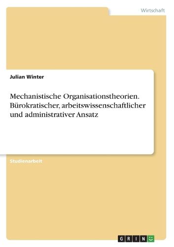 Cover image for Mechanistische Organisationstheorien. Buerokratischer, arbeitswissenschaftlicher und administrativer Ansatz