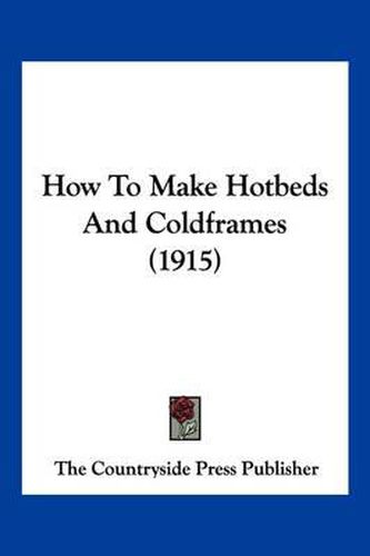 Cover image for How to Make Hotbeds and Coldframes (1915)
