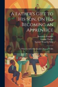 Cover image for A Father's Gift to His Son, On His Becoming an Apprentice