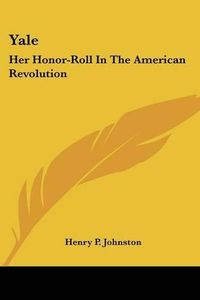 Cover image for Yale: Her Honor-Roll in the American Revolution