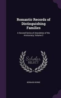 Cover image for Romantic Records of Distinguishing Families: A Second Series of Anecdotes of the Aristocracy, Volume 2