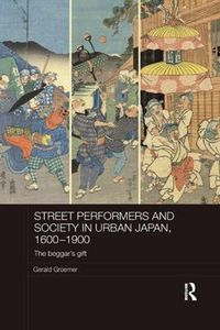 Cover image for Street Performers and Society in Urban Japan, 1600-1900: The Beggar's Gift