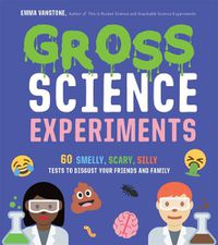 Cover image for Gross Science Experiments: 60 Smelly, Scary, Silly Tests to Disgust Your Friends and Family
