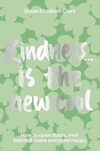 Cover image for Kindness... is the New Cool: How to Open Doors, Melt Hearts & Make Everyone Happier