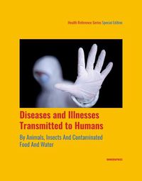 Cover image for Diseases and Illnesses Transmitted to Humans from Animals and Insects and Contaminated Food and Water