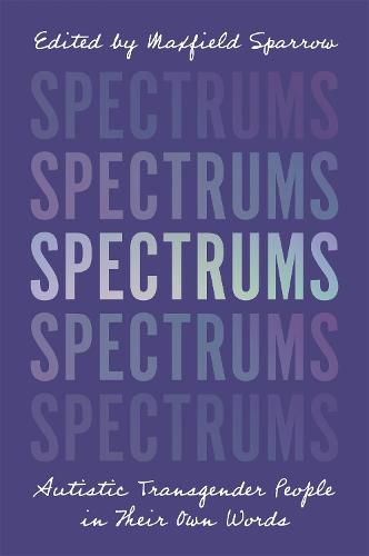 Cover image for Spectrums: Autistic Transgender People in Their Own Words