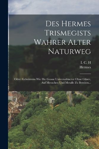 Cover image for Des Hermes Trismegists Wahrer Alter Naturweg