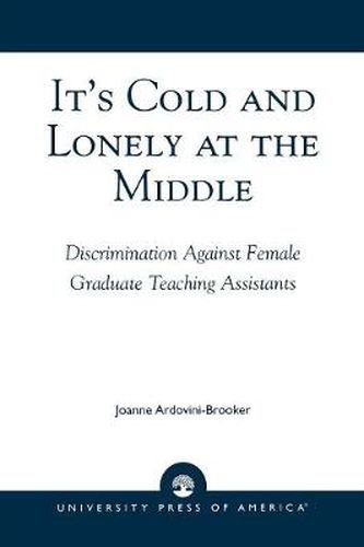 Cover image for It's Cold and Lonely at the Middle: Discrimination Against Female Graduate Teaching Assistants