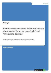 Cover image for Identity construction in Rohinton Mistry's short stories Lend me your Light and Swimming Lessons