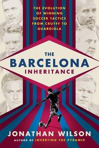 Cover image for The Barcelona Inheritance: The Evolution of Winning Soccer Tactics from Cruyff to Guardiola