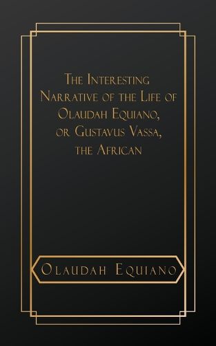 The Interesting Narrative of the Life of Olaudah Equiano, or Gustavus Vassa, The African