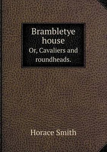 Cover image for Brambletye house Or, Cavaliers and roundheads.