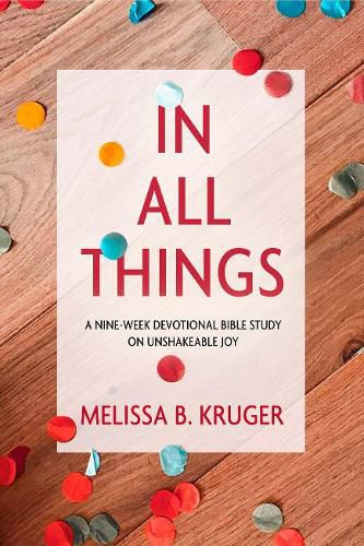 Cover image for In All Things: A Nine-Week Devotional Bible Study on Unshakeable Joy