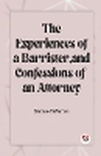 Cover image for The Experiences Of A Barrister, And Confessions Of An Attorney