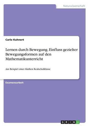 Cover image for Lernen durch Bewegung. Einfluss gezielter Bewegungsformen auf den Mathematikunterricht: Am Beispiel einer funften Realschulklasse