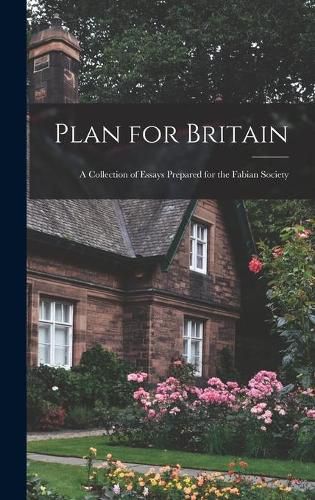 Cover image for Plan for Britain: a Collection of Essays Prepared for the Fabian Society