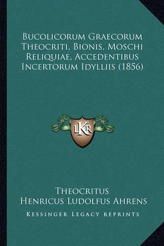 Bucolicorum Graecorum Theocriti, Bionis, Moschi Reliquiae, Accedentibus Incertorum Idylliis (1856)