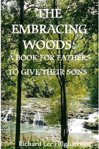 The Embracing Woods: A Book For Fathers To Give Their Sons