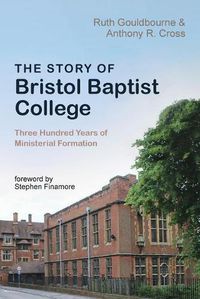 Cover image for The Story of Bristol Baptist College: Three Hundred Years of Ministerial Formation