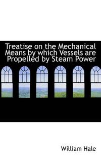 Cover image for Treatise on the Mechanical Means by Which Vessels Are Propelled by Steam Power