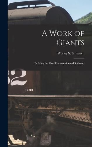 Cover image for A Work of Giants; Building the First Transcontinental Railroad