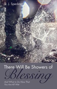 Cover image for There Will Be Showers of Blessing: And What to Do Now That You Are All Wet