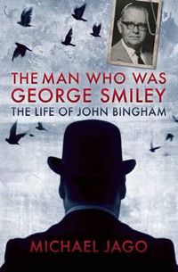 Cover image for The Man Who Was George Smiley: The Life of John Bingham