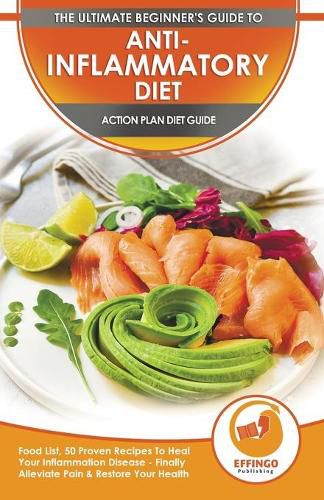 Cover image for Anti-Inflammatory Diet & Action Plans: 28-Day Meal Plan and 50 Proven Recipes To Heal Your Inflammation Disease - Finally Alleviate Pain, Heal Your Immune System and Restore Your Overall Health